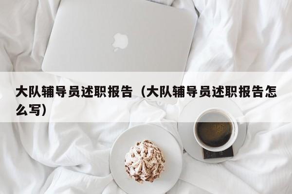 大队辅导员述职报告（大队辅导员述职报告怎么写）