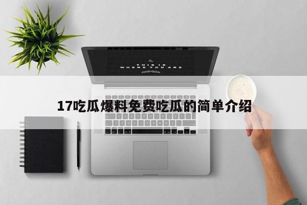 17吃瓜爆料免费吃瓜的简单介绍