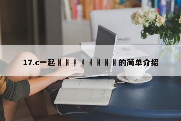 17.c一起🌿🌿的简单介绍