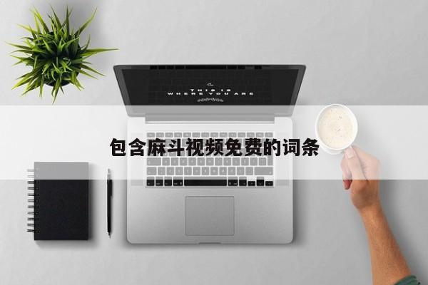 包含麻斗视频免费的词条