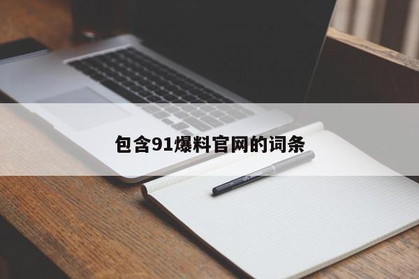 包含91爆料官网的词条