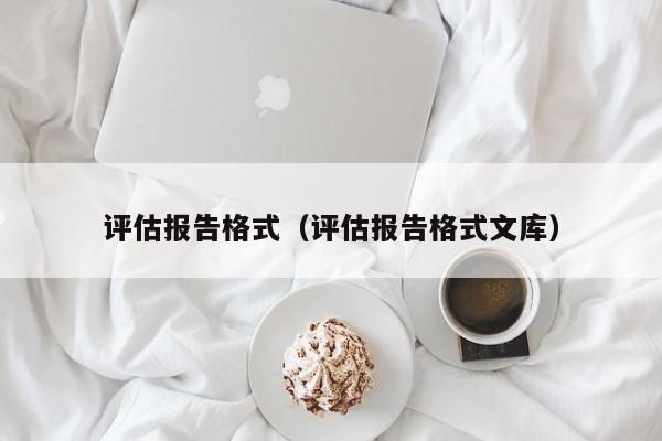 评估报告格式（评估报告格式文库）