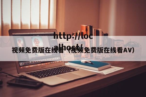 视频免费版在线看（视频免费版在线看AV）
