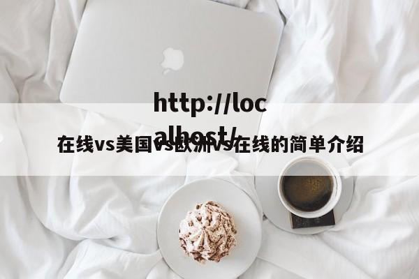 在线vs美国vs欧洲vs在线的简单介绍